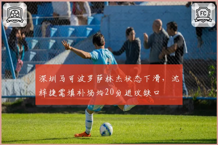 深圳马可波罗萨林杰状态下滑，沈梓捷需填补场均20分进攻缺口
