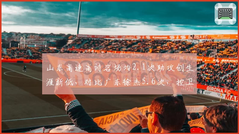 山东高速高诗岩场均2.1次助攻创生涯新低，对比广东徐杰5.6次，控卫功能转型对照